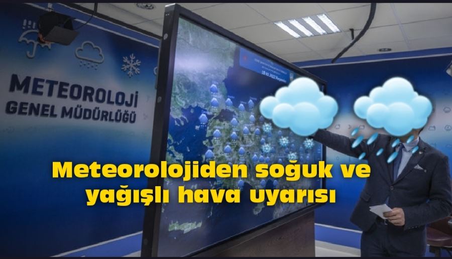 Meteorolojiden soğuk ve yağışlı hava uyarısı