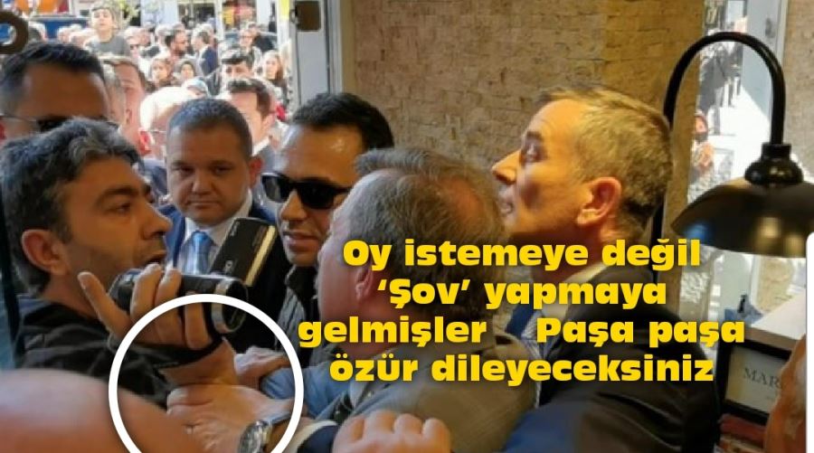 Oy istemeye değil ‘Şov’ yapmaya gelmişler Paşa paşa özür dileyeceksiniz