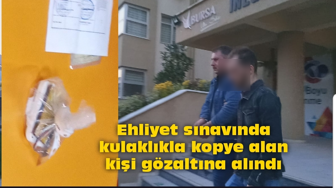 Ehliyet sınavında kulaklıkla kopye alan kişi gözaltına alındı 