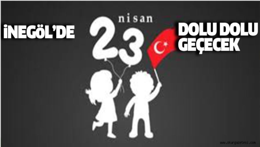 iNEGöL’DE 23 NiSAN DOLU DOLU GEÇECEK