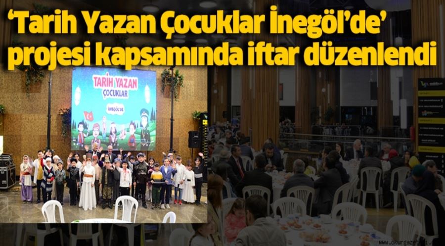 ‘Tarih Yazan Çocuklar İnegöl’de’ projesi kapsamında iftar düzenlendi