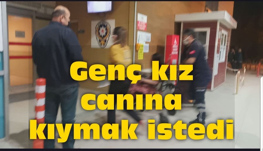 Genç kız canına kıymak istedi