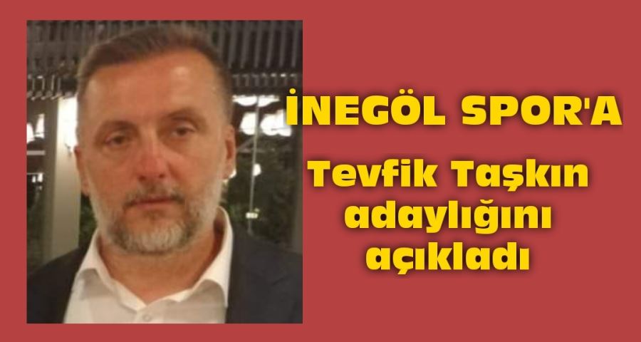 İnegölspTevfik Taşkın, İnegölspor Başkanlığı için adaylığını açıkladı