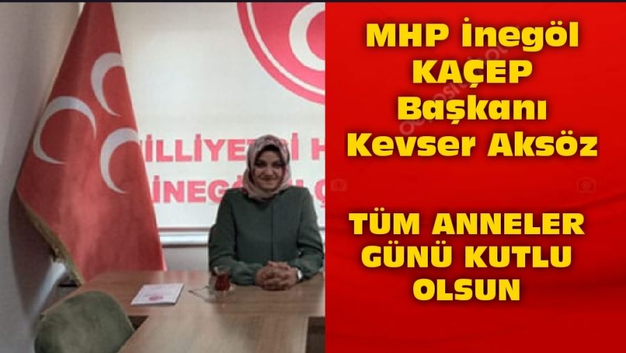 MHP İnegöl KAÇEP Başkanı Kevser Aksöz.....TÜM ANNELER GÜNÜ KUTLU OLSUN