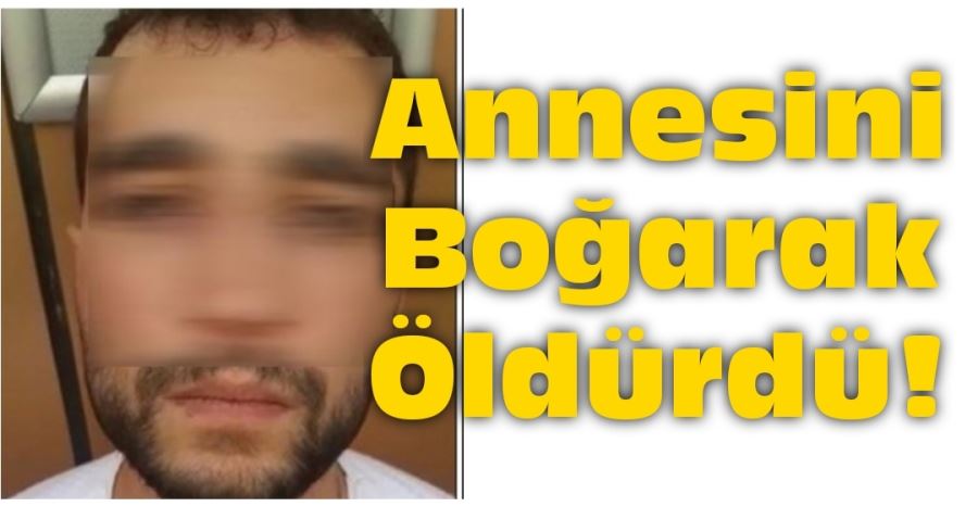 Annesini Boğarak Öldürdü!