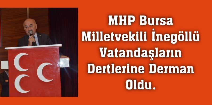 MHP Bursa Milletvekili İnegöllü Vatandaşların Dertlerine Derman Oldu.