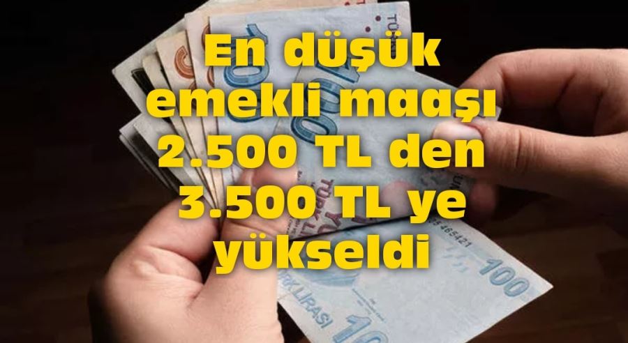 En düşük emekli maaşı 2.500 TL den 3.500 TL ye  yükseldi