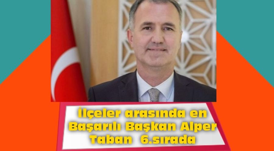 İlçeler arasında en Başarılı Başkan Alper Taban  6.sırada