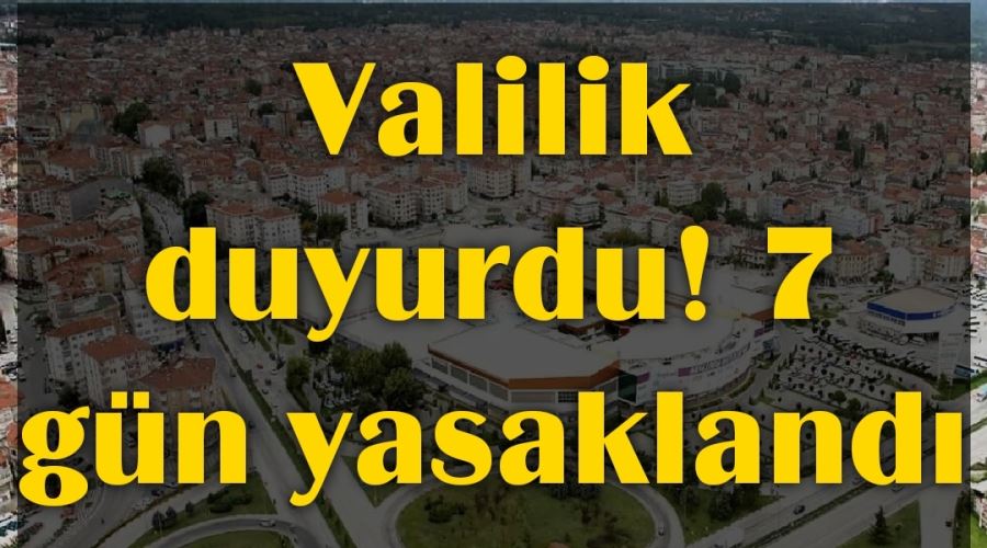 Valilik duyurdu! 7 gün yasaklandı