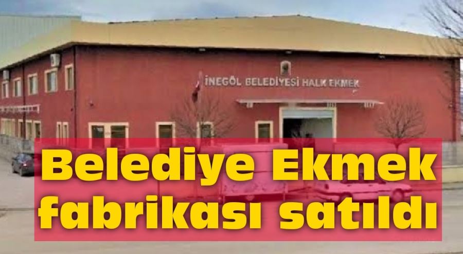 Belediye Ekmek fabrikası satıldı