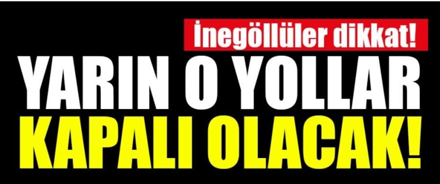 İnegöllüler dikkat! Yarın o yollar kapalı