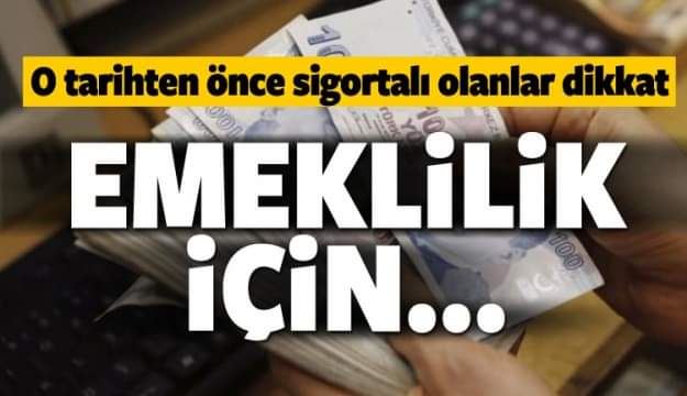 Bu tarihten önce sigortalı olanlar dikkat!