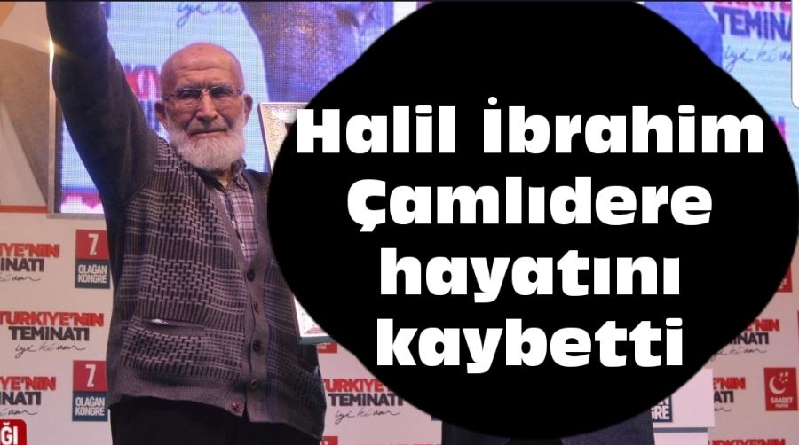 Halil İbrahim Çamlıdere hayatını kaybetti