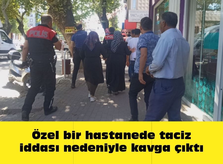 Özel bir hastanede taciz iddası nedeniyle kavga çıktı