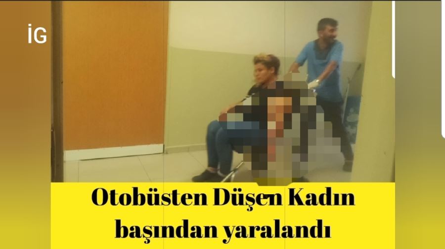 Otobüsten Düşen Kadın başından yaralandı