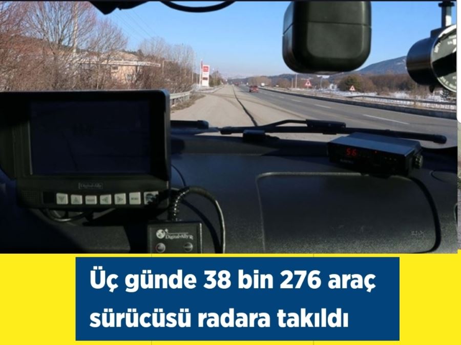 Üç  günde 38 bin 276 araç sürücüsü radara takıldı