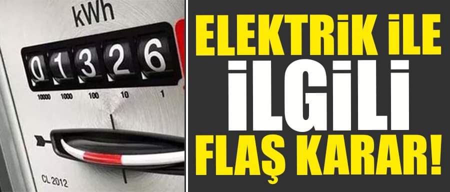 Elektrik ile ilgili flaş karar!