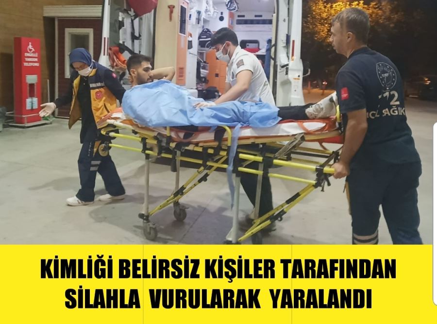 KİMLİĞİ BELİRSİZ KİŞİLER TARAFINDAN SİLAHLA VURULARAK YARALANDI