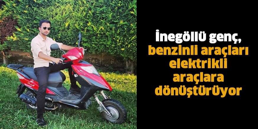 İnegöllü genç, benzinli araçları elektrikli araçlara dönüştürüyor