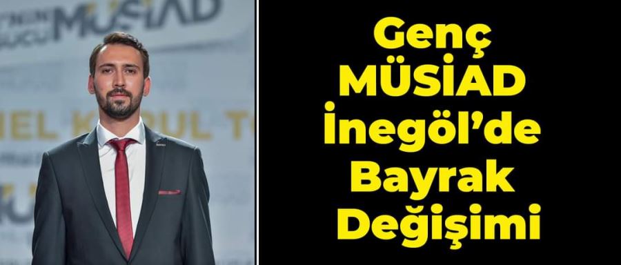 Genç MÜSİAD İnegöl’de Bayrak Değişimi