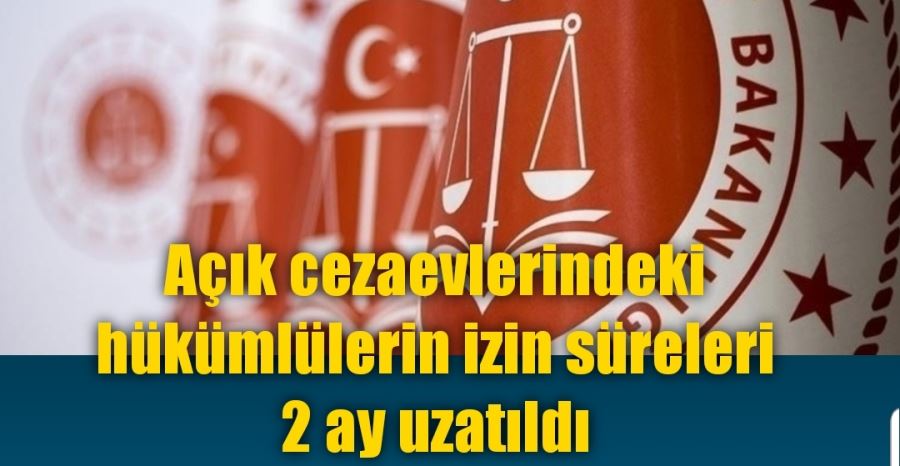 Açık cezaevlerindeki hükümlülerin izin süreleri 2 ay uzatıldı