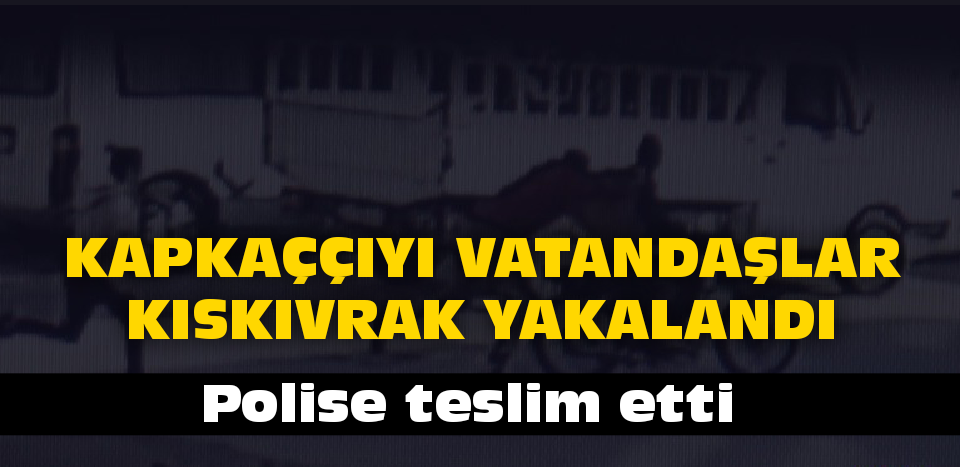 Kapkaççıyı vatandaşlar kıskıvrak yakalandı