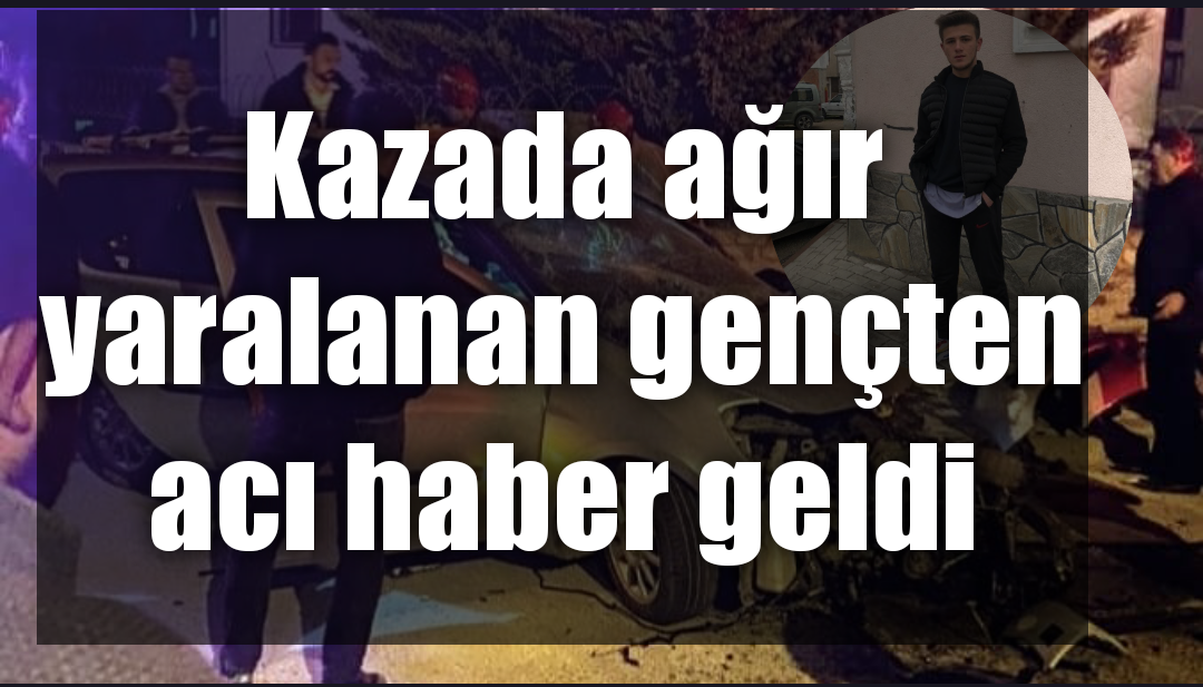 Kazada ağır yaralanan gençten acı haber geldi