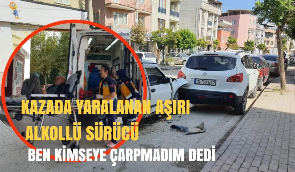  YARALANAN AŞIRI  ALKOLLÜ SÜRÜCÜ BEN KİMSEYE ÇARPMADIM DEDİ