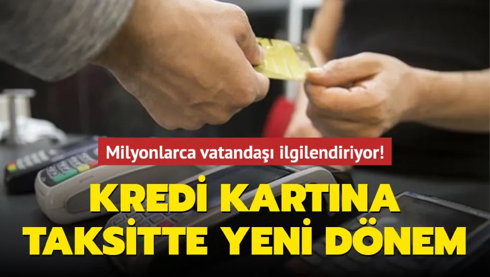 Milyonlarca vatandaşı ilgilendiriyor! Kredi kartına taksitte yeni dönem