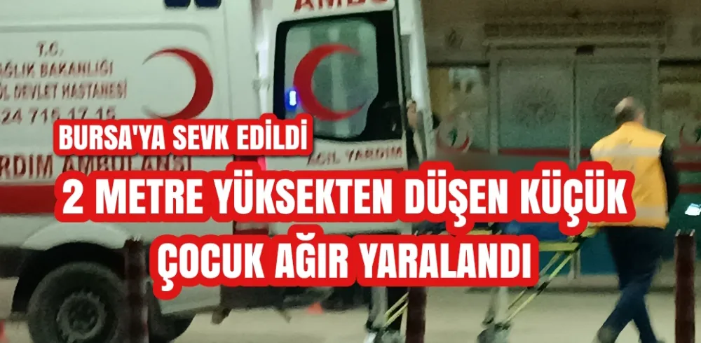 Yüksekten düşen küçük çocuk ağır yaralandı