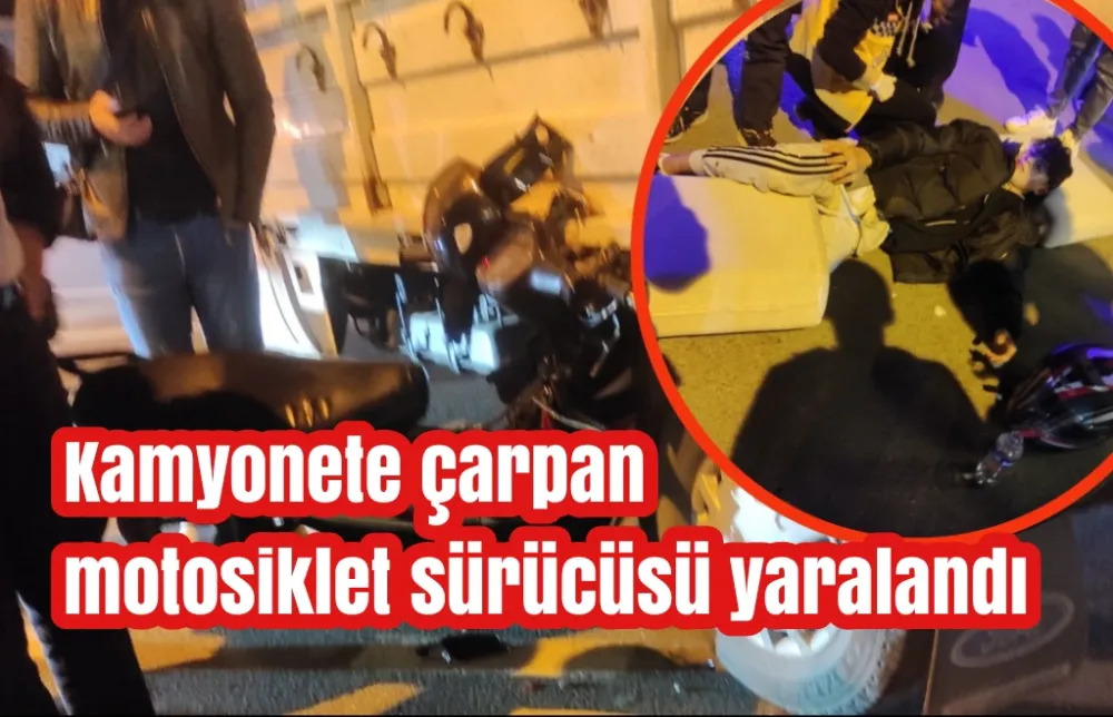 Kamyonete çarpan motosiklet sürücüsü yaralandı 