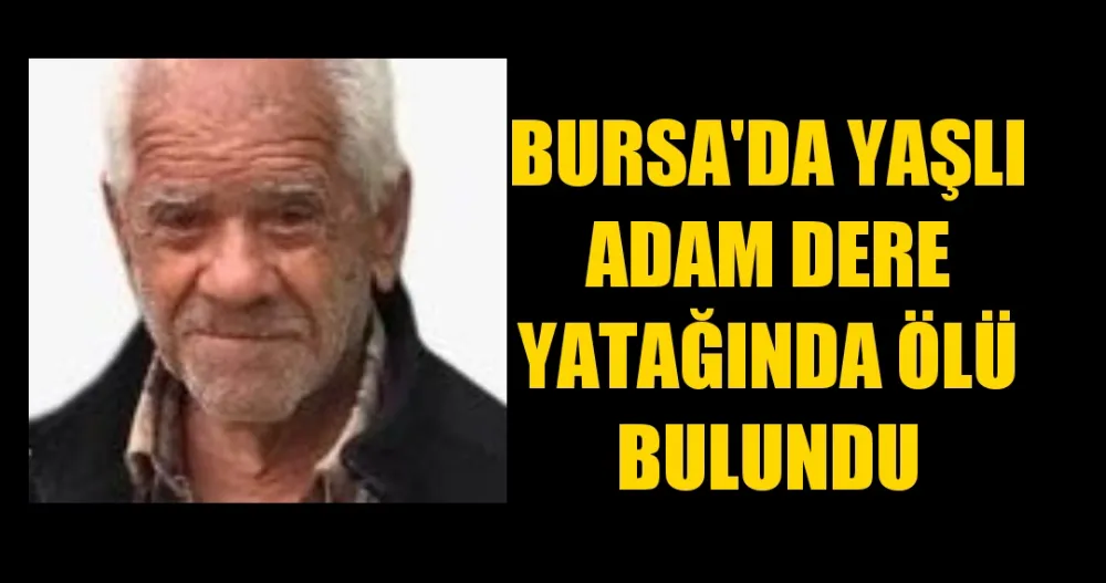 Dere yatağında cansız bedeni bulundu!