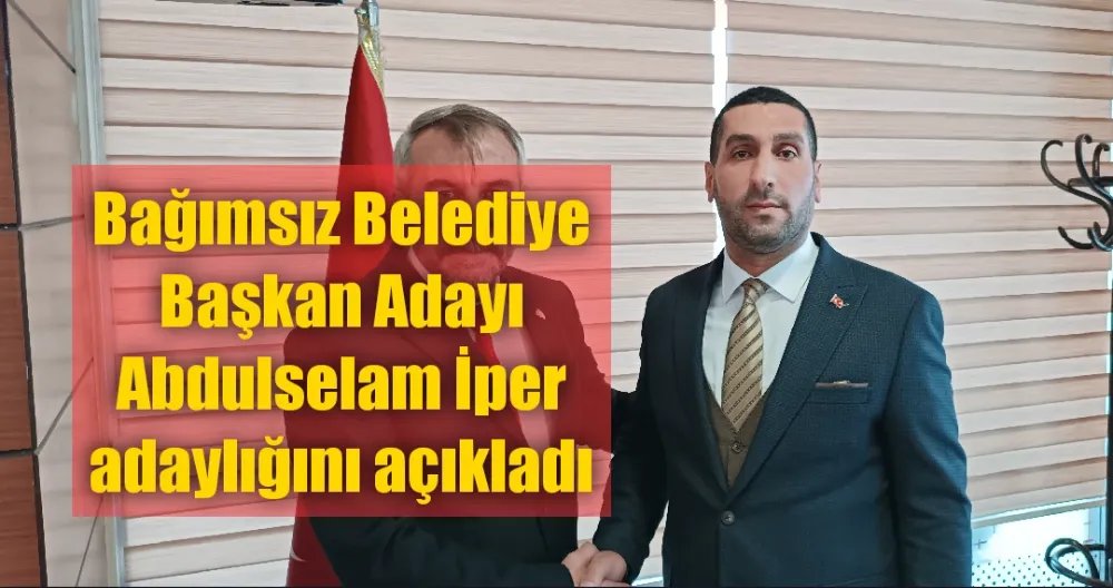 Bağımsız Belediye Başkan Adayı Abdulselam İper adaylığını açıkladı