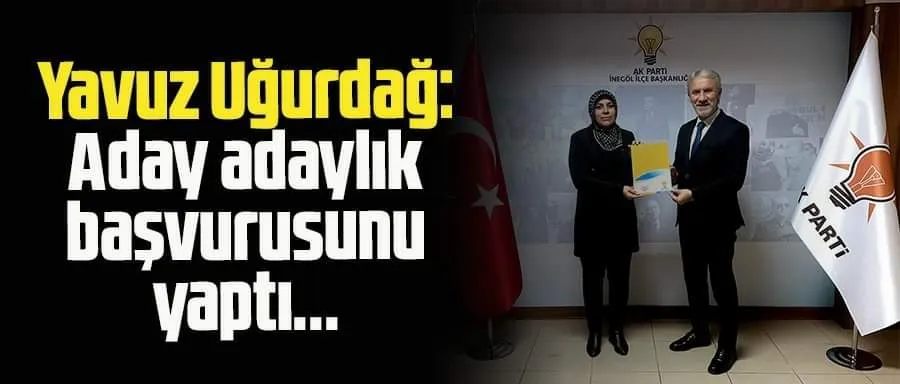 Yavuz Uğurdağ aday adaylık başvurusunu yaptı!