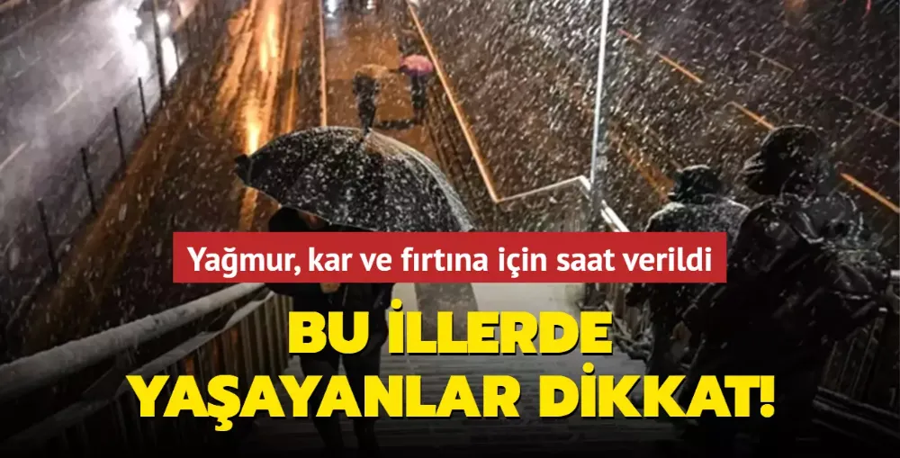 Dikkat! Yağmur, kar ve fırtına için saat verildi