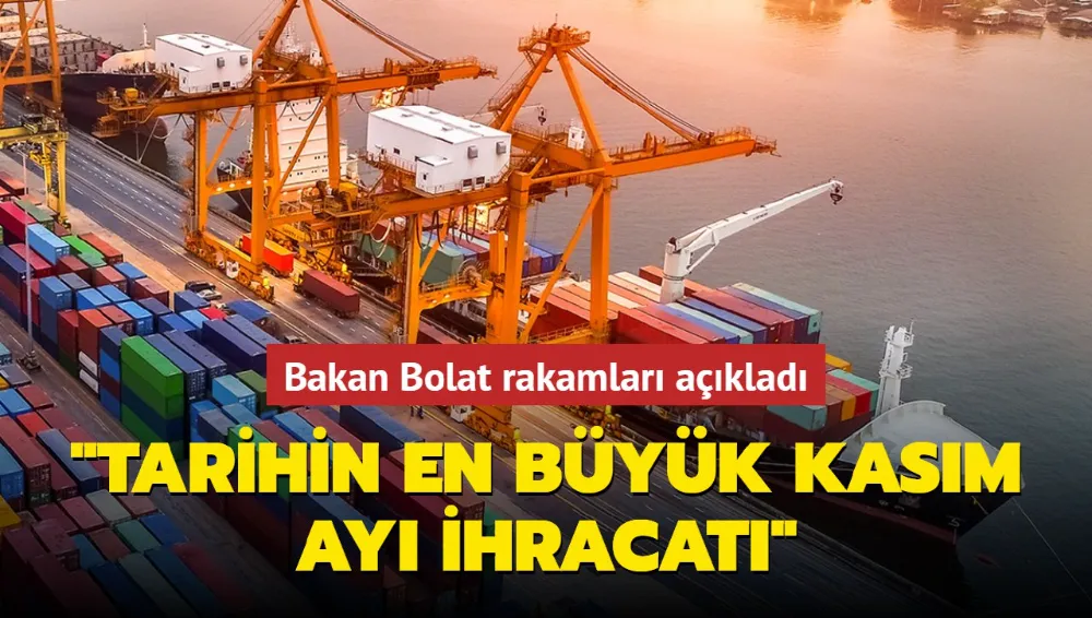 Bakan Bolat rakamları açıkladı: Tarihin en büyük Kasım ayı ihracatı