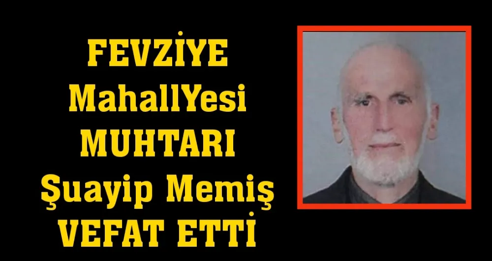 Fevziye Mahallesi Muhtarı Şuayip Memiş VEFAT ETTİ 