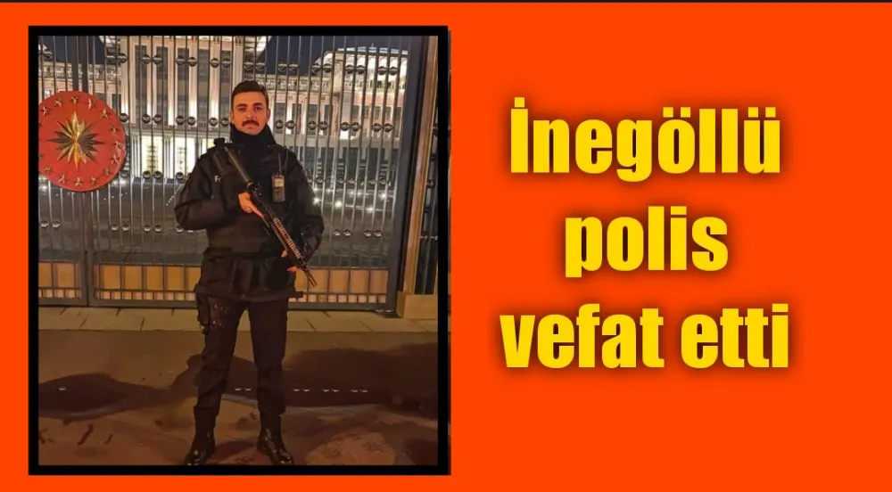 Cumhurbaşkanlığı koruması İnegöllü polis vefat etti 