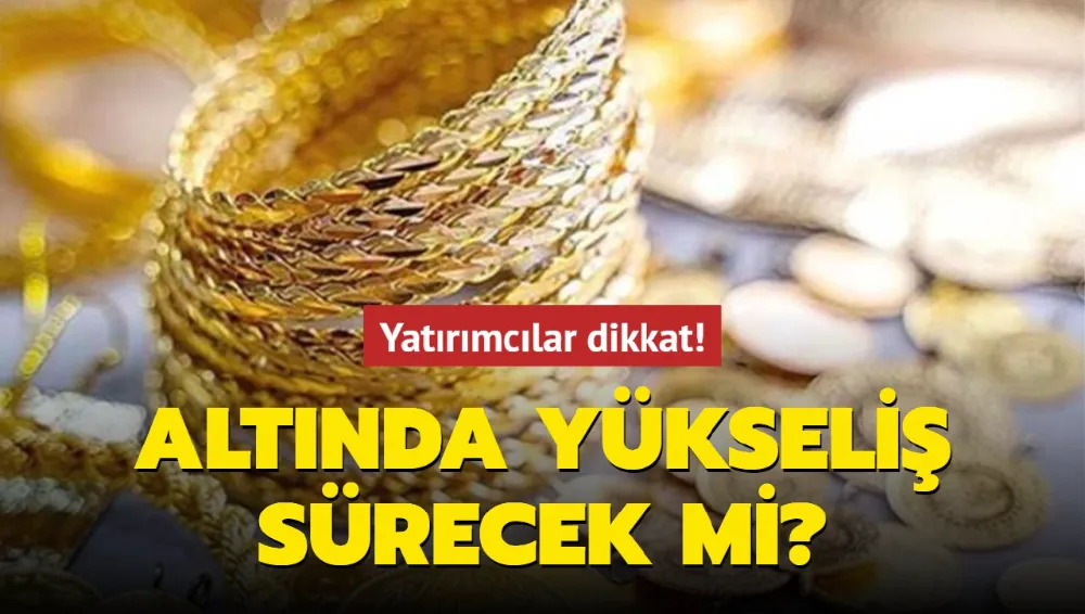 Altında yükseliş sürecek mi?