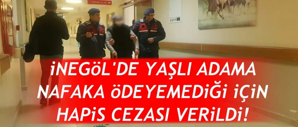 Nafaka  ödeyemeyen yaşlı adam  ceza evine gönderildi