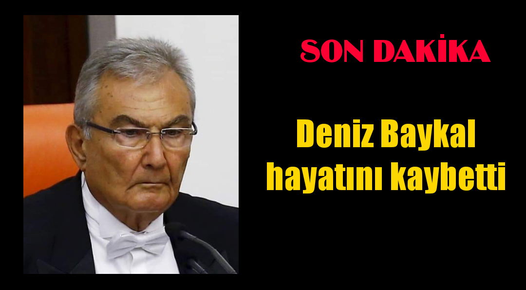 Deniz Baykal hayatını kaybetti