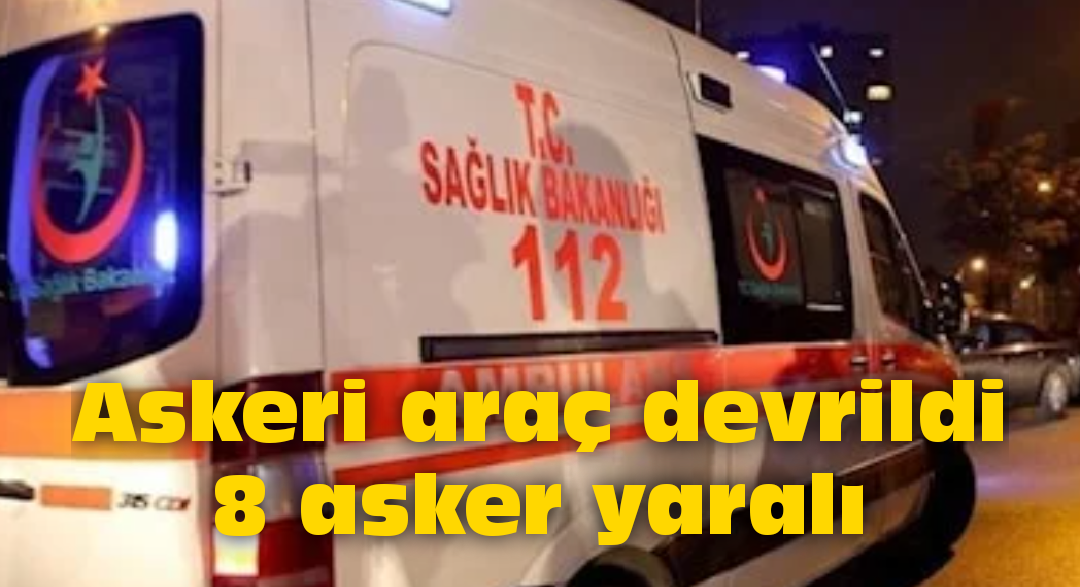 Askeri araç devrildi 8 asker yaralı