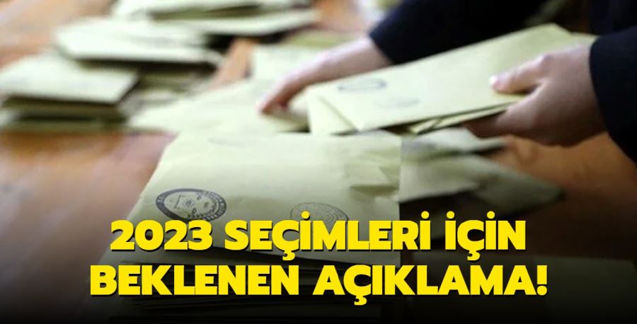 2023 seçimleri için beklenen açıklama!