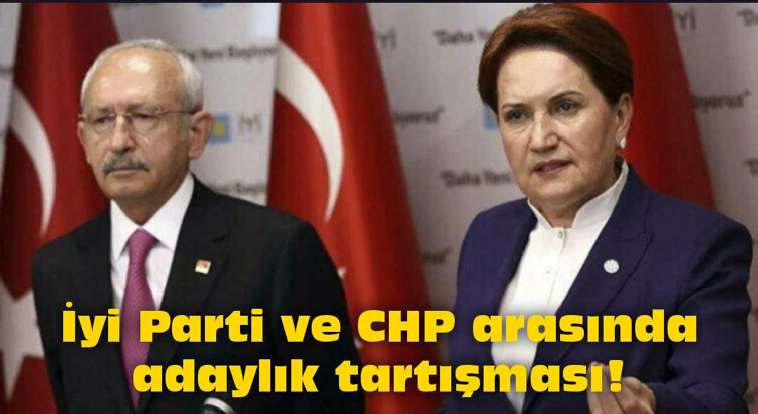 İyi Parti ve CHP arasında adaylık tartışması!