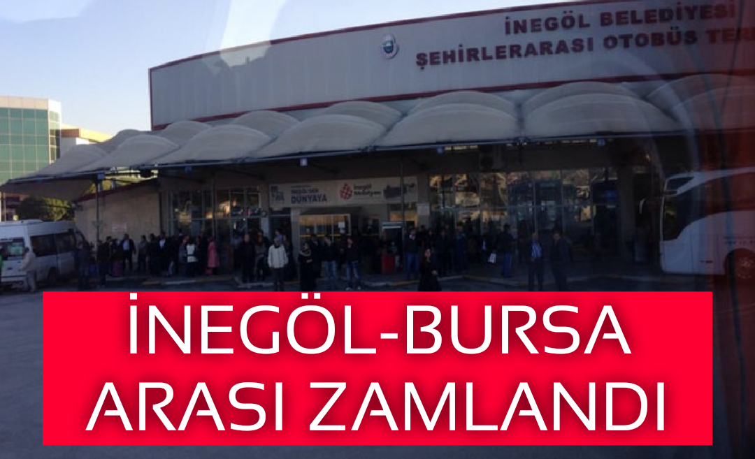 İNEGÖL-BURSA ARASI ZAMLANDI