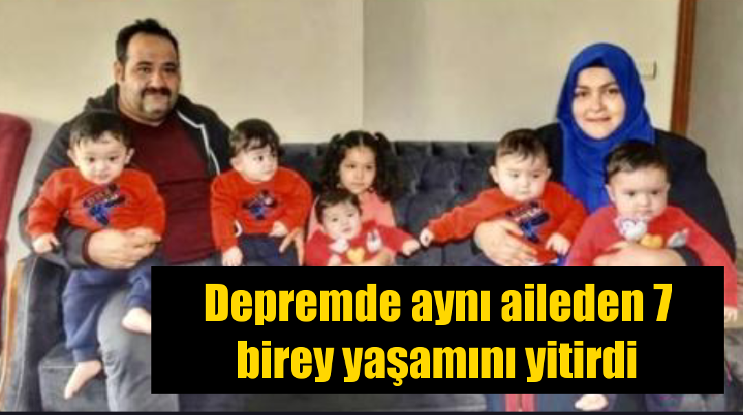 Depremde aynı aileden 7 birey yaşamını yitirdi