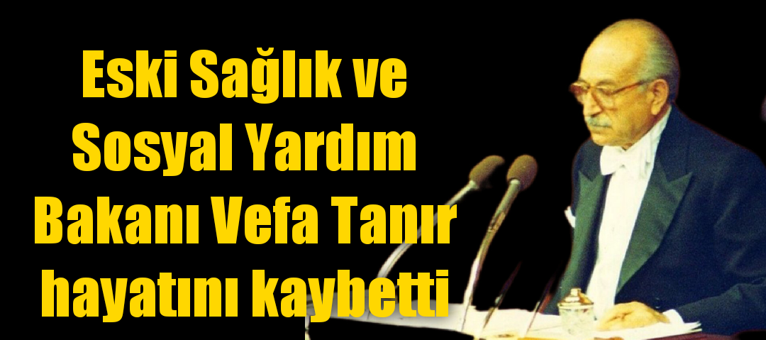 Eski Sağlık ve Sosyal Yardım Bakanı Vefa Tanır hayatını kaybetti