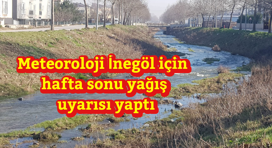 Meteoroloji İnegöl için hafta sonu yağış uyarısı yaptı