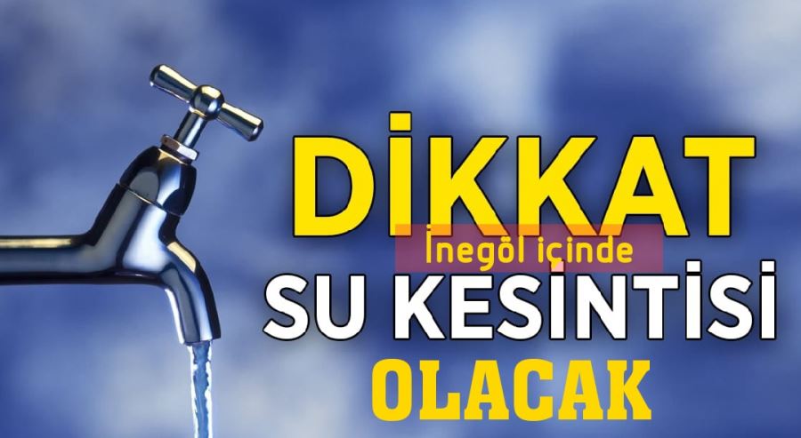 İnegöl’de su kesintisi olacak !