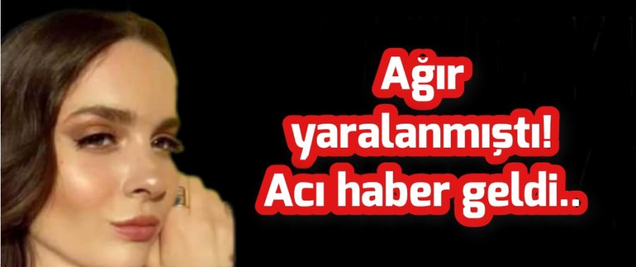 Ağır yaralanmıştı! Acı haber geldi..